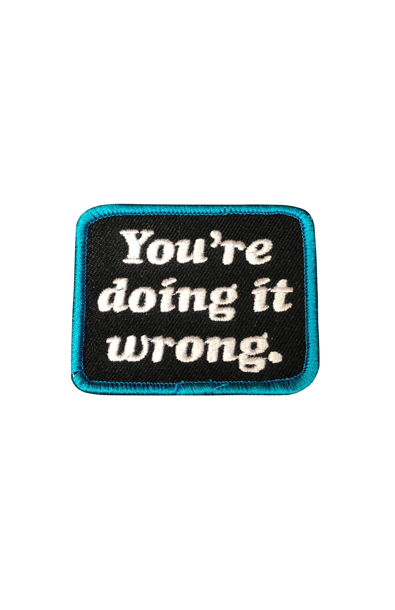 "You're Doing it wrong." Patch by Grubwear